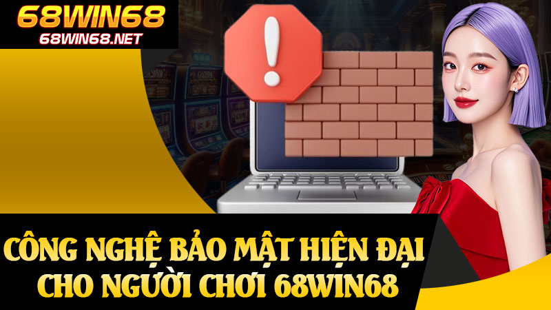 Công Nghệ Bảo Mật Hiện Đại Cho Người Chơi 68win68