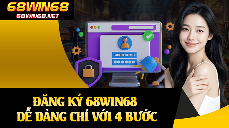 Đăng Ký 68win68 Dễ Dàng Chỉ Với 4 Bước