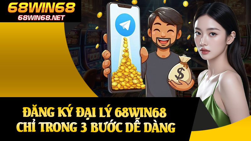 Đăng Ký Đại Lý 68win68 Chỉ Trong 3 Bước Dễ Dàng