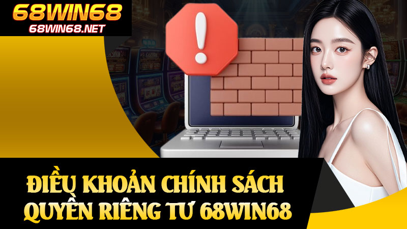 Điều Khoản Chính Sách Quyền Riêng Tư 68win68