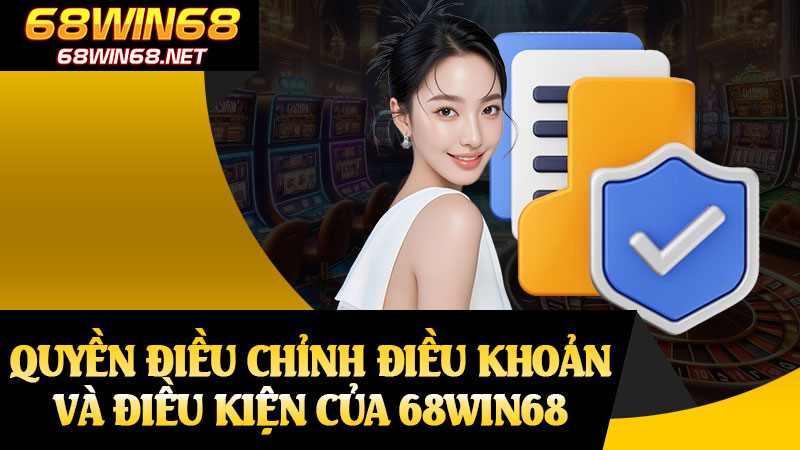 Quyền Điều Chỉnh Điều Khoản Và Điều Kiện Của 68win68