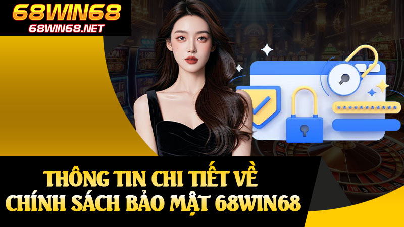 Thông Tin Chi Tiết Về Chính Sách Bảo Mật 68win68