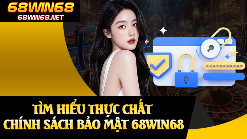 Tìm Hiểu Thực Chất Chính Sách Bảo Mật 68win68