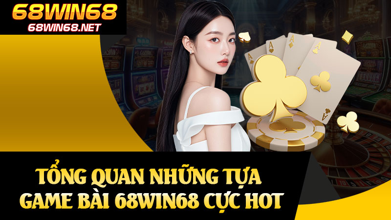 Tổng Quan Những Tựa Game Bài 68win68 Cực Hot