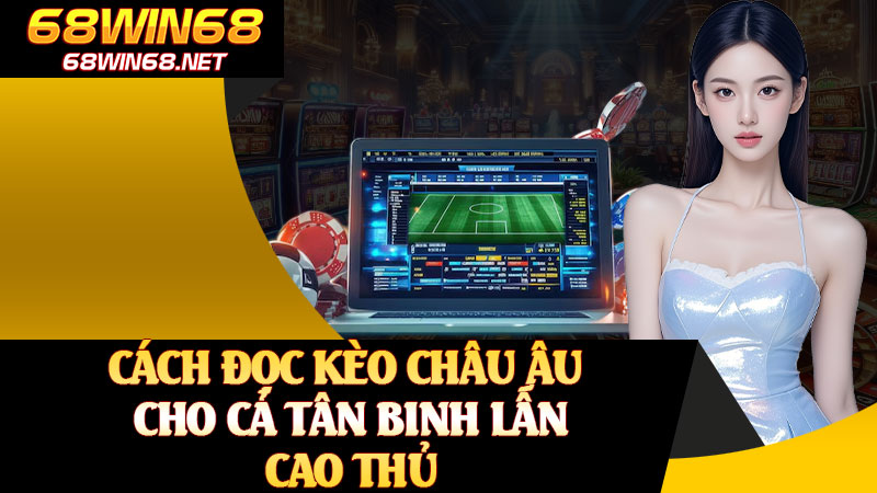 Cách Đọc Kèo Châu Âu Cho Cả Tân Binh Lẫn Cao Thủ