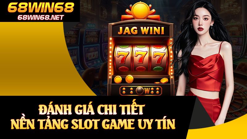 Đánh Giá Chi Tiết Nền Tảng Slot Game Uy Tín