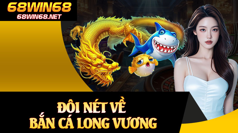 Đôi Nét Về Bắn Cá Long Vương