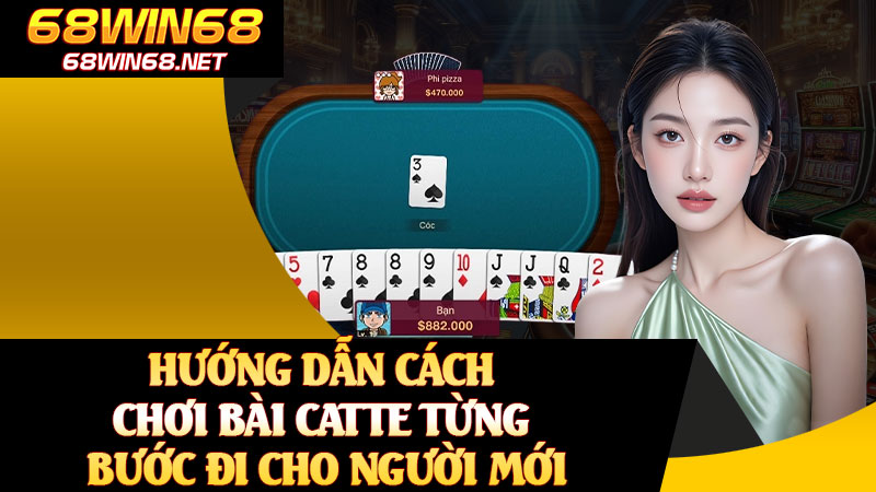 Hướng Dẫn Cách Chơi Bài Catte Từng Bước Đi Cho Người Mới