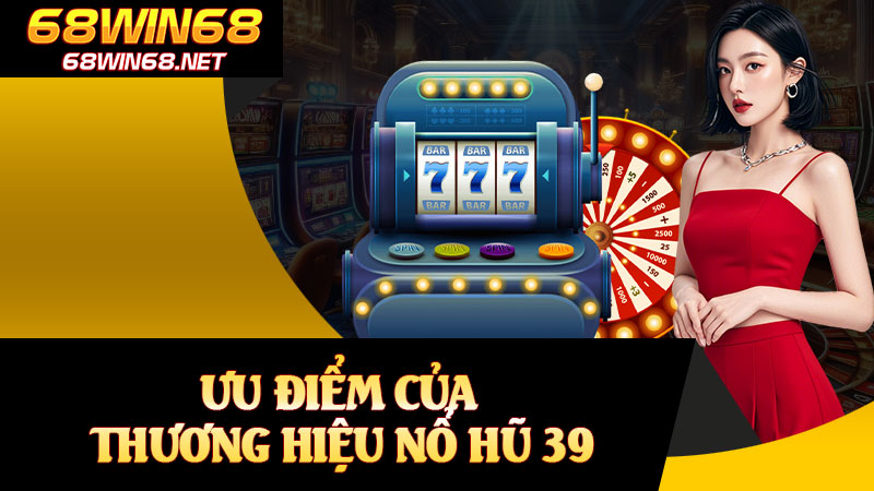 Ưu Điểm Của Thương Hiệu Nổ Hũ 39
